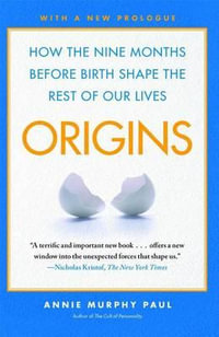 Origins : How the Nine Months Before Birth Shape the Rest of Our Lives - Annie Murphy Paul