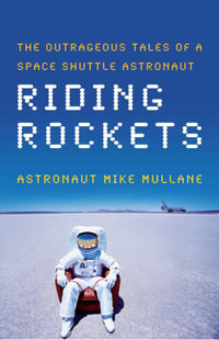 Riding Rockets : The Outrageous Tales of a Space Shuttle Astronaut - Mike Mullane