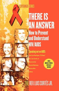 There Is an Answer : How to Prevent and Understand HIV/AIDS - Rev. Luis Cortes