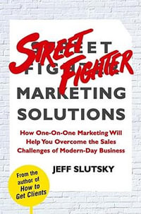 Street Fighter Marketing Solutions : How One-On-One Marketing Will Help You Overcome the Sales Challenges of Modern-Day Business - Jeff Slutsky