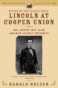 Lincoln at Cooper Union : The Speech That Made Abraham Lincoln President - Harold Holzer