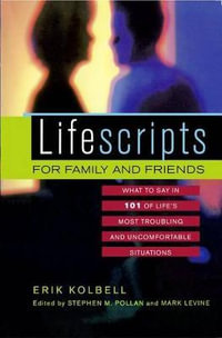 Lifescripts for Family and Friends : What to Say in 101 of Life's Most Troubling and Uncomfortable Situations - Erik Kolbell