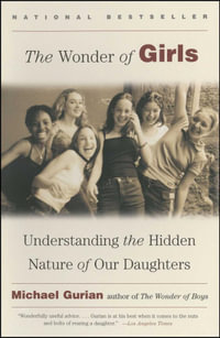 The Wonder of Girls : Understanding the Hidden Nature of Our Daughters - Michael Gurian