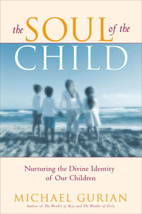 The Soul of the Child : Nurturing the Divine Identity of Our Children - Michael Gurian