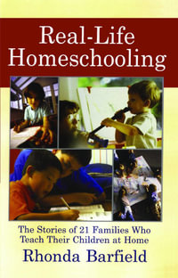 Real-Life Homeschooling : The Stories of 21 Families Who Teach Their Children at Home - Rhonda Barfield