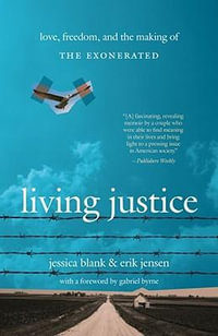 Living Justice : Love, Freedom, and the Making of The Exonerated - Jessica Blank