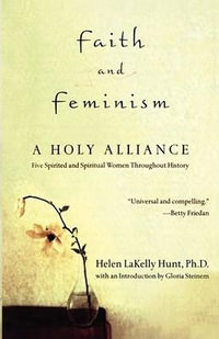 Faith and Feminism : A Holy Alliance - Helen Lakelly Hunt