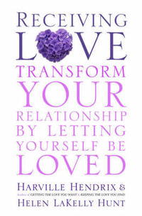 Receiving Love : Letting Yourself Be Loved Will Transform Your Relationship - Harville Hendrix