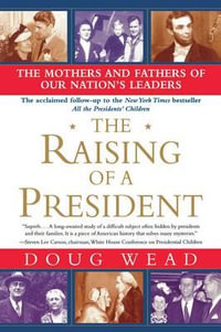 The Raising of a President : The Mothers and Fathers of Our Nation's Leaders - Doug Wead