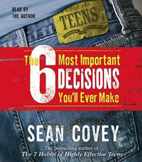 The 6 Most Important Decisions You'll Ever Make : A Teen Guide to Using the 7 Habits - Covey