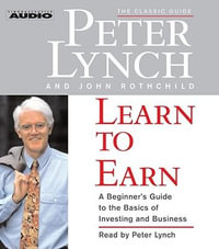 Learn to Earn : A Beginner's Guide to the Basics of Investing - Peter Lynch