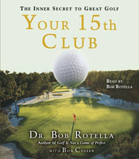 Your 15th Club : The Inner Secret to Great Golf - Dr. Bob Rotella