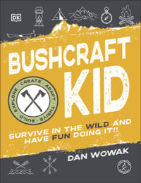 Bushcraft Kid : Survive in the Wild and Have Fun Doing It! - Dan Wowak