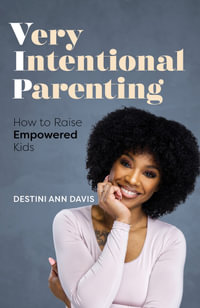 Very Intentional Parenting : How to Raise Empowered Kids - Destini Ann Davis