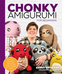 Chonky Amigurumi : How to Crochet Amazing Critters & Creatures with Chunky Yarn - Sarah Csiacsek