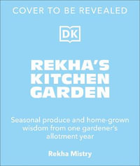 Rekha's Kitchen Garden : Seasonal Produce and Homegrown Wisdom from a Year in One Gardener's Plot - Rekha Mistry