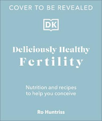 Deliciously Healthy Fertility : Nutrition and Recipes to Help You Conceive - Ro Huntriss