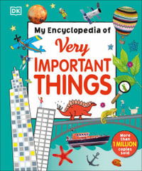 My Encyclopedia of Very Important Things : For Little Learners Who Want to Know Everything - DK