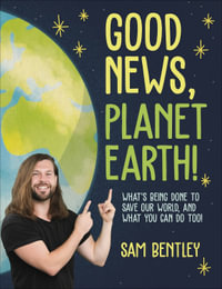 Good News, Planet Earth : What We're Doing to Save Our World, and What You Can Do Too - Sam Bentley
