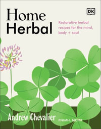 The Home Herbal : Restorative Herbal Remedies for the Mind, Body, and Soul - Andrew Chevallier