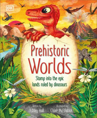 Prehistoric Worlds : Stomp Into the Epic Lands Ruled by Dinosaurs - Ashley Hall