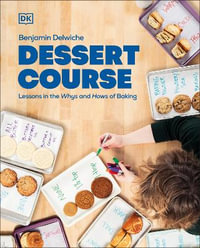 Dessert Course : Lessons in the Whys and Hows of Baking - Benjamin Delwiche