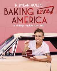 Baking Across America : A Vintage Recipe Road Trip - B. Dylan Hollis