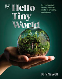 Hello Tiny World : An Enchanting Journey Into the World of Creating Terrariums - Ben Newell