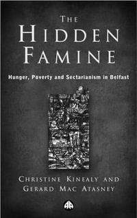 The Hidden Famine : Hunger, Poverty and Sectarianism in Belfast 1840-50 - Christine Kinealy