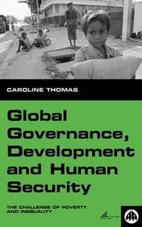 Global Governance, Development and Human Security : The Challenge of Poverty and Inequality - Caroline Thomas