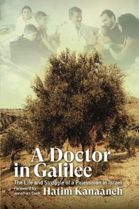 A Doctor in Galilee : The Life and Struggle of a Palestinian in Israel - Hatim Kanaaneh