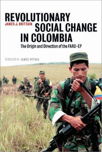 Revolutionary Social Change in Colombia : The Origin and Direction of the FARC-EP - James J. Brittain