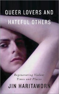 Queer Lovers and Hateful Others : Regenerating Violent Times and Places - Jin Haritaworn