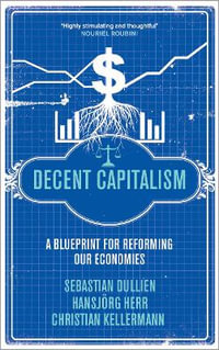 Decent Capitalism : A Blueprint for Reforming our Economies - Sebastian Dullien