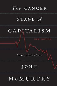 The Cancer Stage of Capitalism : From Crisis to Cure - John McMurtry
