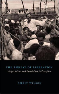 The Threat of Liberation : Imperialism and Revolution in Zanzibar - Amrit Wilson