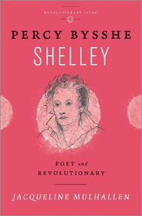 Percy Bysshe Shelley : Poet and Revolutionary - Jacqueline Mulhallen