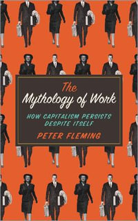 The Mythology of Work : How Capitalism Persists Despite Itself - Peter Fleming