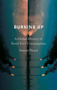 Burning Up : A Global History of Fossil Fuel Consumption - Simon Pirani