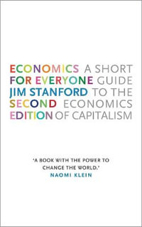 Economics for Everyone : A Short Guide to the Economics of Capitalism 2nd Edition - Jim Stanford