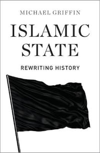 Islamic State : Rewriting History - Michael Griffin