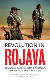Revolution in Rojava : Democratic Autonomy and Women's Liberation in Syrian Kurdistan - Michael Knapp