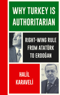 Why Turkey Is Authoritarian : Right-Wing Rule from Ataturk to Erdogan - Halil Karaveli