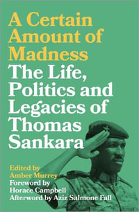 A Certain Amount of Madness : The Life, Politics and Legacies of Thomas Sankara - Amber Murrey
