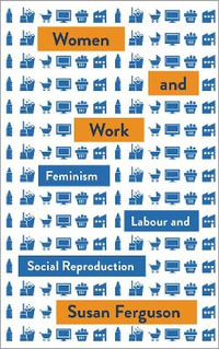 Women and Work : Feminism, Labour, and Social Reproduction - Susan Ferguson