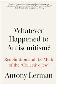 Whatever Happened to Antisemitism? : Redefinition and the Myth of the 'Collective Jew' - Antony Lerman