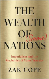 The Wealth of (Some) Nations : Imperialism and the Mechanics of Value Transfer - Zak Cope