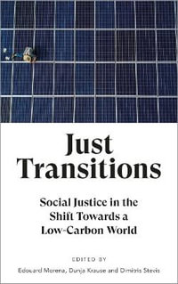 Just Transitions : Social Justice in the Shift Towards a Low-Carbon World - Edouard Morena