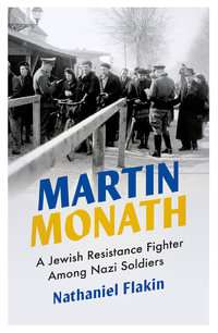 Martin Monath : A Jewish Resistance Fighter Among Nazi Soldiers - Nathaniel Flakin