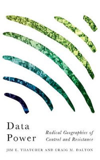 Data Power : Radical Geographies of Control and Resistance - Jim E. Thatcher